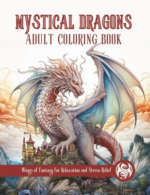 Mystical Dragons: Wings of Fantasy Adult Coloring Book for Relaxation and Stress Relief by Cintron, Lisa