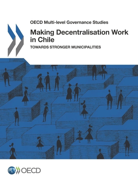 Making Decentralisation Work in Chile by Oecd