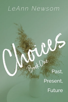 Choices Book One: Past, Present, Future by Newsom, Leann