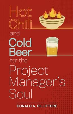 Hot Chili and Cold Beer for the Project Manager's Soul by Pillittere, Donald A.