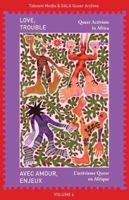 Love, Trouble: Queer Activism in Africa: Queer Activism in Africa: Queer Activism in Africa by Taboom Media