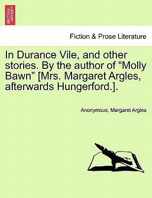 In Durance Vile, and Other Stories. by the Author of "Molly Bawn" [Mrs. Margaret Argles, Afterwards Hungerford.]. Vol. I. by Anonymous