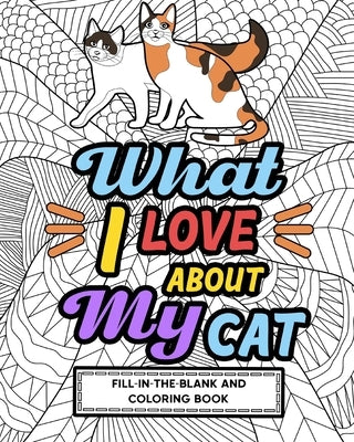 What I Love About My Cat Fill-In-The-Blank and Coloring Book: Adult Coloring Books for Cat Lovers, Best Gift for Cat Owners by Paperland