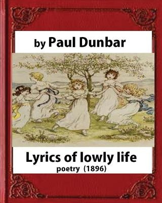Lyrics of lowly life(1896), by Paul Laurence Dunbar and W.D.Howells(poetry) by Howells, William Dean