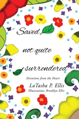 Saved not quite Surrendered: Devotions from the heart by Ellis, Latasha P.