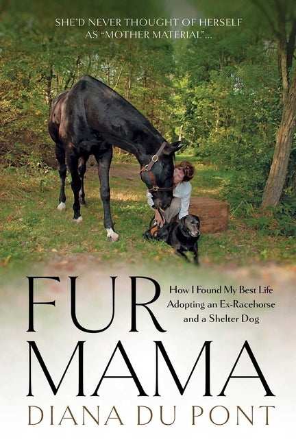 Fur Mama: How I Found My Best Life Adopting a Retired Racehorse and a Shelter Dog by Du Pont, Diana