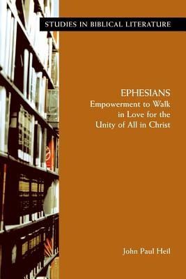 Ephesians: Empowerment to Walk in Love for the Unity of All in Christ by Heil, John Paul