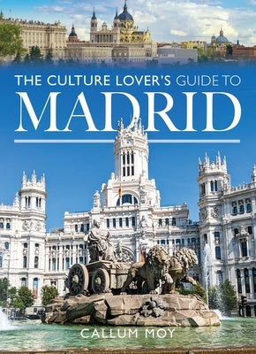 The Culture Lover's Guide to Madrid by Moy, Callum