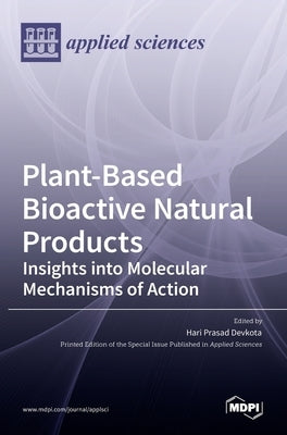 Plant-Based Bioactive Natural Products: Insights into Molecular Mechanisms of Action: Insights into Molecular Mechanisms of Action by Prasad Devkota, Hari