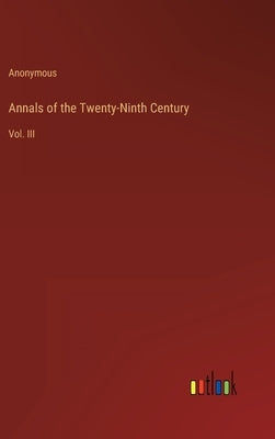 Annals of the Twenty-Ninth Century: Vol. III by Anonymous