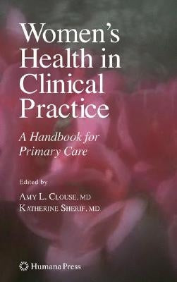 Women's Health in Clinical Practice: A Handbook for Primary Care by Clouse, Amy Lynn