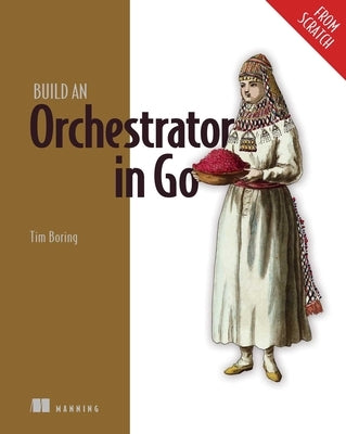 Build an Orchestrator in Go by Boring, Tim