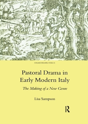 Pastoral Drama in Early Modern Italy: The Making of a New Genre by Sampson, Lisa