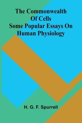 The commonwealth of cells: Some popular essays on human physiology by G. F. Spurrell, H.