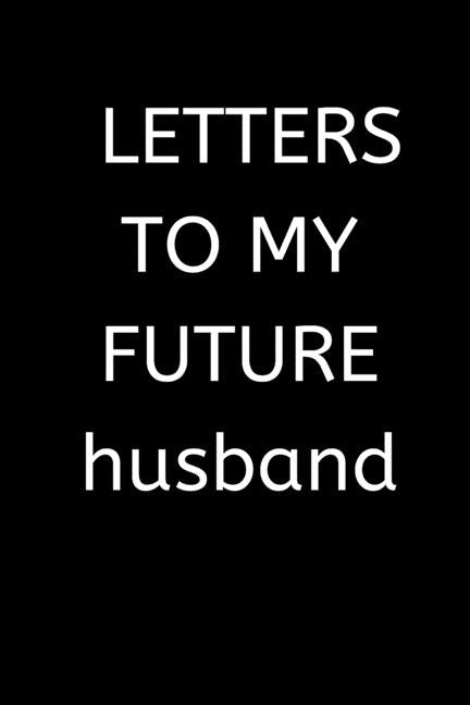 LETTERS TO MY FUTURE husband: 120 Pages, 6 x 9 size, by Grid, Love