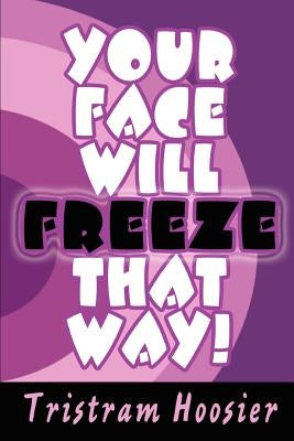 Your Face Will Freeze That Way! by Hoosier, Tristram
