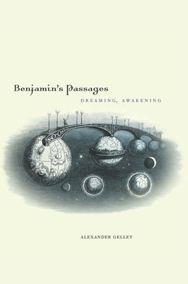 Benjamin's Passages: Dreaming, Awakening by Gelley, Alexander