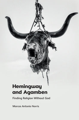 Hemingway and Agamben: Finding Religion Without God by Norris, Marcos Antonio