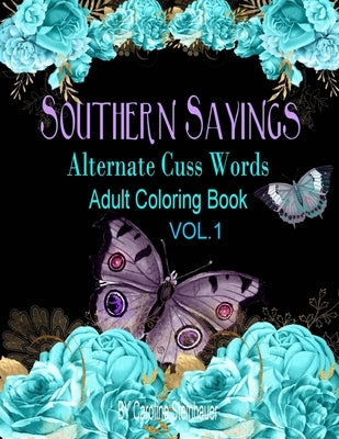Southern Sayings Alternate Cuss Words Coloring Book Vol. 1: Adult Swear Word Coloring Book For Relaxing by Steinhauer, Caroline M.