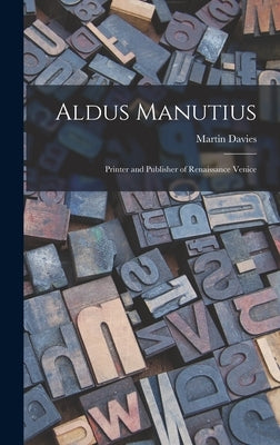 Aldus Manutius: Printer and Publisher of Renaissance Venice by Davies, Martin