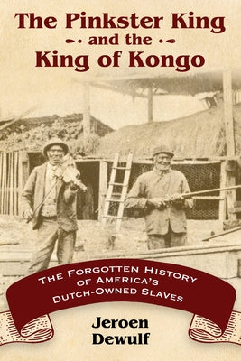 Pinkster King and the King of Kongo: The Forgotten History of America's Dutch-Owned Slaves by Dewulf, Jeroen