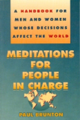 Meditations for People in Charge: A Handbook for Men and Women Whose Decisions Affect the World by Cash, Paul