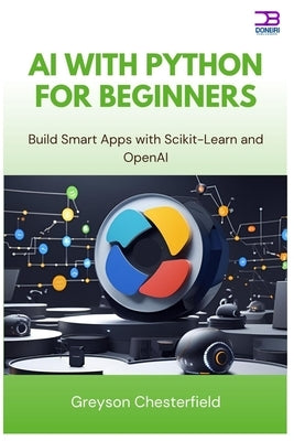 AI with Python for Beginners: Build Smart Apps with Scikit-Learn and OpenAI by Chesterfield, Greyson
