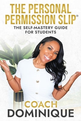 The Personal Permission Slip: The Self-Mastery Guide for Students by Robinson, Dominique