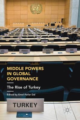 Middle Powers in Global Governance: The Rise of Turkey by Parlar Dal, Emel