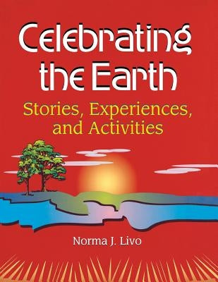 Celebrating the Earth: Stories, Experiences, and Activities by Livo, Norma J.