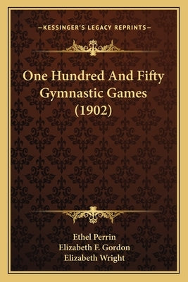 One Hundred And Fifty Gymnastic Games (1902) by Perrin, Ethel