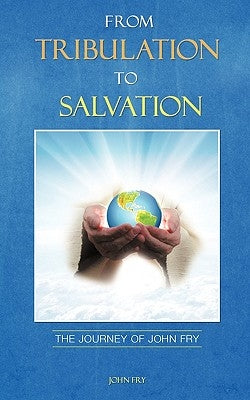 From Tribulation to Salvation by Fry, John