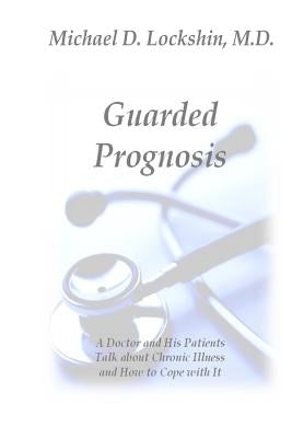 Guarded Prognosis: A Doctor and His Patients Talk About Chronic Disease and How to Cope With It by Lockshin, Michael D.