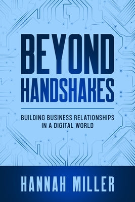 Beyond Handshakes: Building Business Relationships in a Digital World by Miller, Hannah