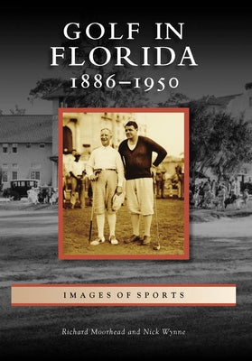 Golf in Florida: 1886-1950 by Moorhead, Richard