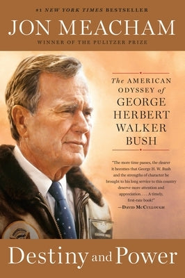 Destiny and Power: The American Odyssey of George Herbert Walker Bush by Meacham, Jon
