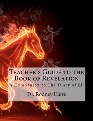 Teacher's Guide to the Book of Revelation: A Companion to The Diary of Eli by Haire, Rodney