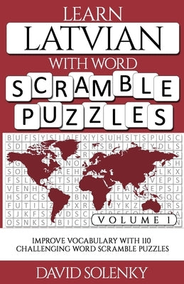 Learn Latvian with Word Scramble Puzzles Volume 1: Learn Latvian Language Vocabulary with 110 Challenging Bilingual Word Scramble Puzzles by Solenky, David
