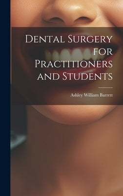 Dental Surgery for Practitioners and Students by Barrett, Ashley William