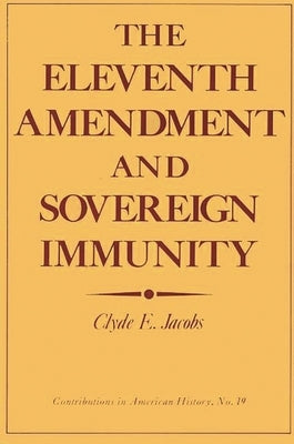 The Eleventh Amendment and Sovereign Immunity by Jacobs, Clyde E.