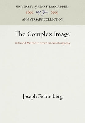 The Complex Image: Faith and Method in American Autobiography by Fichtelberg, Joseph