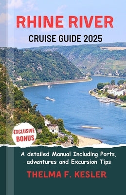 Rhine River Cruise Guide 2025: A detailed Manual Including Ports, adventures and Excursion Tips by F. Kesler, Thelma