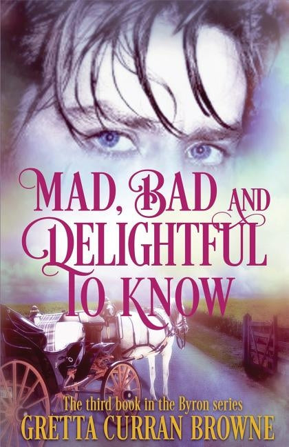 Mad, Bad, and Delightful To Know: Book 3 in The Lord Byron Series by Browne, Gretta Curran