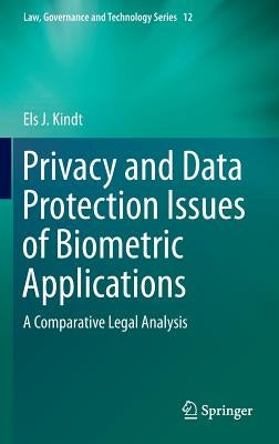 Privacy and Data Protection Issues of Biometric Applications: A Comparative Legal Analysis by Kindt, Els J.