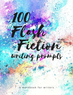 100 Flash Fiction Writing Prompts: A workbook for writers and authors of micro-fiction by Brindie Books