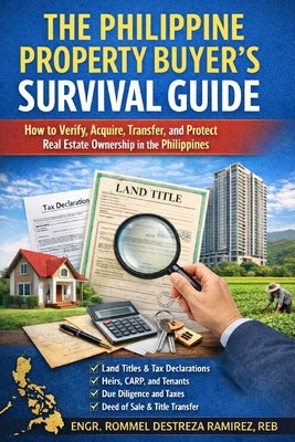 The Philippine Property Buyer's Survival Guide: How to Verify, Acquire, Transfer, and Protect Real Estate Ownership in the Philippines by Ramirez, Rommel Destreza