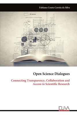 Open Science Dialogues: Connecting Transparency, Collaboration and Access in Scientific Research by Corrêa Da Silva, Fabiano Couto