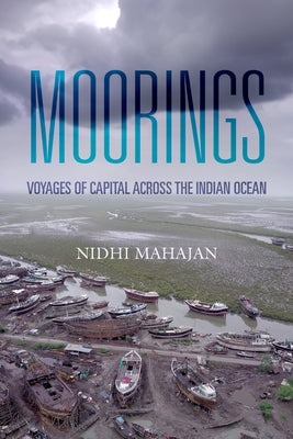 Moorings: Voyages of Capital Across the Indian Ocean by Mahajan, Nidhi