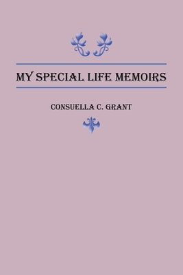 My Special Life Memoirs by Grant, Consuella C.