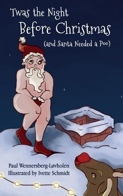 Twas the Night Before Christmas (and Santa Needed a Poo) by Wennersberg-Løvholen, Paul